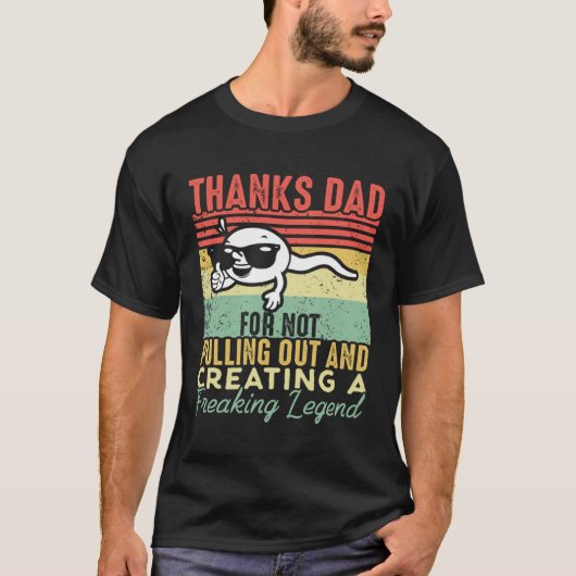 Thanks Dad For Not Pulling Out And Creating A Lege T-shirt (Voorkant)