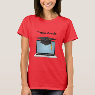 Thanks, Google – Funny Digital Graduation T-Shirt