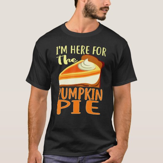 Thanksgiving Day Pumpkin Pie I'm Just Here For The T-shirt (Voorkant)