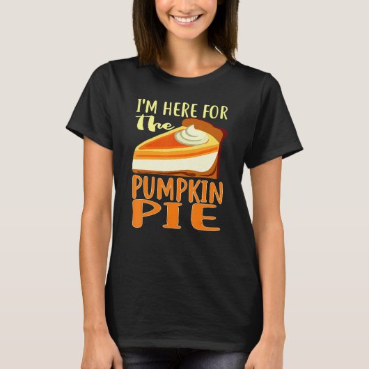 Thanksgiving Day Pumpkin Pie I'm Just Here For The T-shirt (Voorkant)