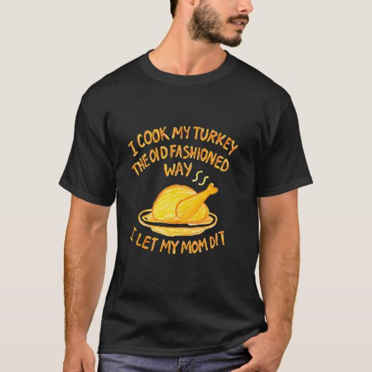 Thanksgiving I Cook My Turkey The Old Fashioned T-shirt (Voorkant)