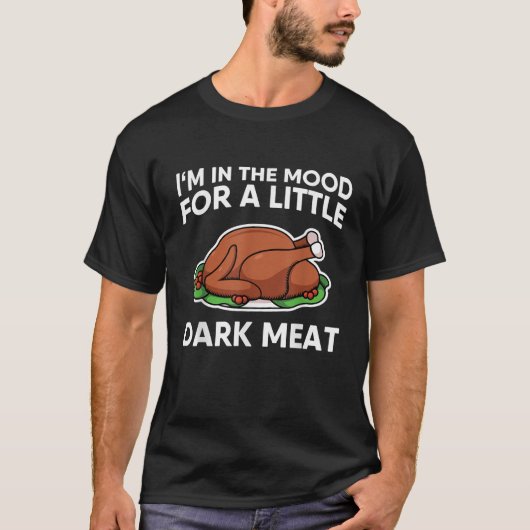 Thanksgiving Ik ben in de stemming voor Dark Meat  T-shirt (Voorkant)