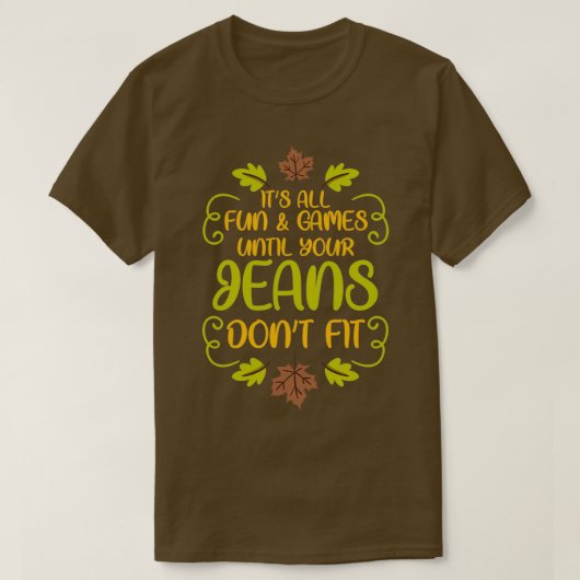 Thanksgiving Its All Fun amp Games Jeans Dont Fit  T-shirt (Design voorkant)