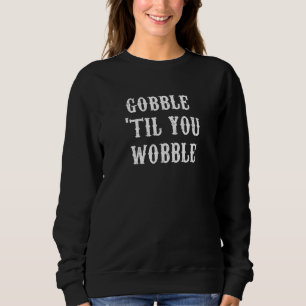 Thanksgiving Puns Gobble Til You Wobble Friendsgiv Trui