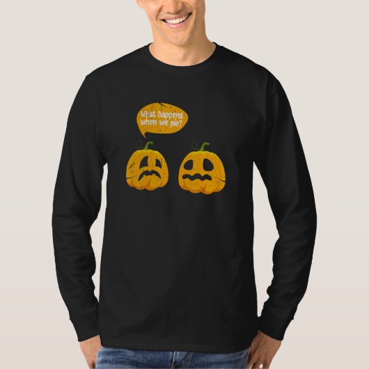 Thanksgiving What Happens When We Pie Pumpkin Pie  T-shirt (Voorkant)
