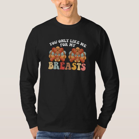 Thanksgiving You Only Like Me For My Breasts Turke T-shirt (Voorkant)
