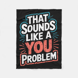 That Sounds Like A You Problem  Fleece Deken