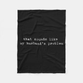 That Sounds Like My Husband's Problem Funny Quote  Fleece Deken (Voorkant)