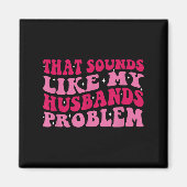 That Sounds Like My Husbands Problem Funny Quote Magneet (Voorkant)