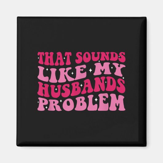 That Sounds Like My Husbands Problem Funny Quote Magneet (Voorkant)