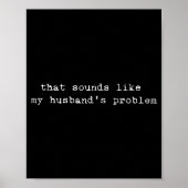 That Sounds Like My Husband's Problem Funny Quote  Poster (Voorkant)