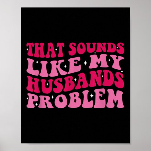 That Sounds Like My Husbands Problem Funny Quote  Poster (Voorkant)