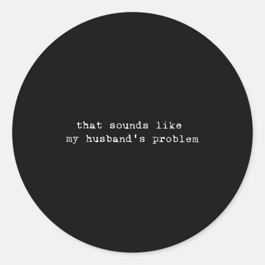 That Sounds Like My Husband's Problem Funny Quote  Ronde Sticker (Voorkant)