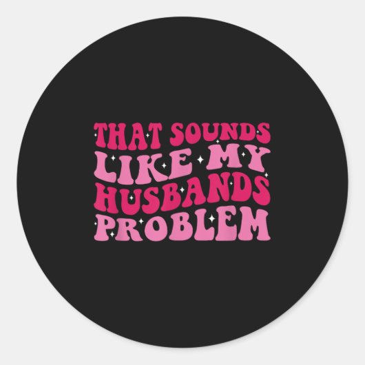 That Sounds Like My Husbands Problem Funny Quote Ronde Sticker (Voorkant)