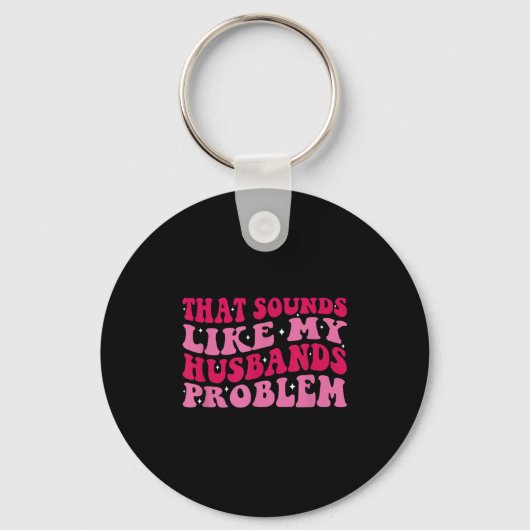 That Sounds Like My Husbands Problem Funny Quote Sleutelhanger (Voorkant)