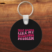 That Sounds Like My Husbands Problem Funny Quote Sleutelhanger (Voorkant)