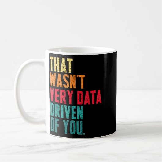 That Wasn't Very Data Driven Of You Funny Data Yst Koffiemok (Links)