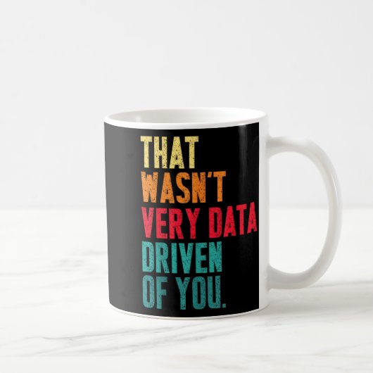 That Wasn't Very Data Driven Of You Funny Data Yst Koffiemok (Rechts)
