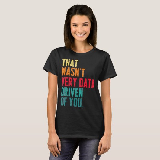 That Wasn't Very Data Driven Of You Funny Data Yst T-shirt (Voorkant volledig)
