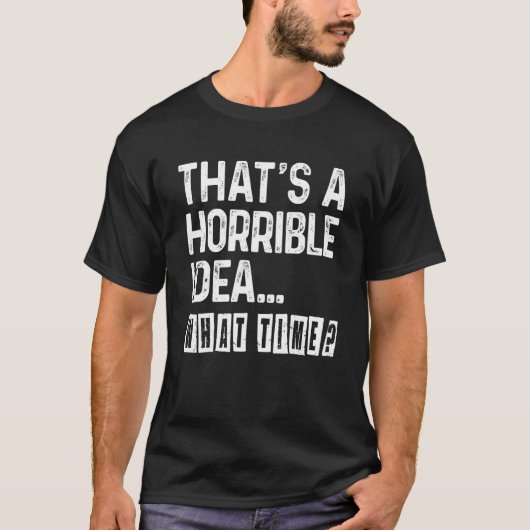 That's A Horrible Idea What Time  Bad Idea Influen T-shirt (Voorkant)
