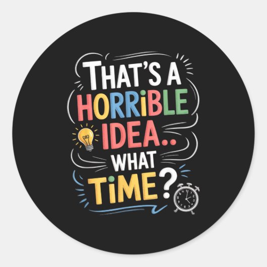 Thats A Horrible Idea What Time Funny Sarcastic Hu Ronde Sticker (Voorkant)