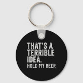 That's A Terrible Idea Hold My Beer Funny Drinking Sleutelhanger (Voorkant)