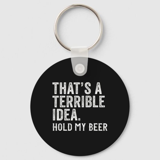 That's A Terrible Idea Hold My Beer Funny Drinking Sleutelhanger (Voorkant)