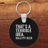 That's A Terrible Idea Hold My Beer Funny Drinking Sleutelhanger (Voorkant)