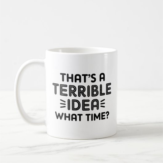 That's A Terrible Idea. What Time? Koffiemok (Links)