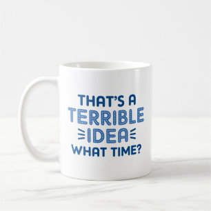 That's A Terrible Idea. What Time? Koffiemok