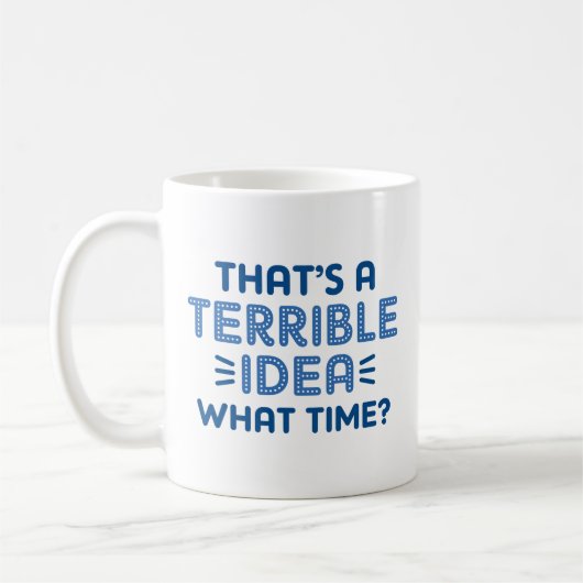 That's A Terrible Idea. What Time? Koffiemok (Links)