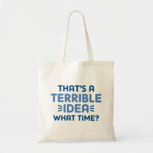 That's A Terrible Idea. What Time? Tote Bag