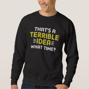 That's A Terrible Idea. What Time? Trui