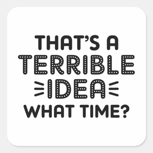 That's A Terrible Idea. What Time? Vierkante Sticker (Voorkant)