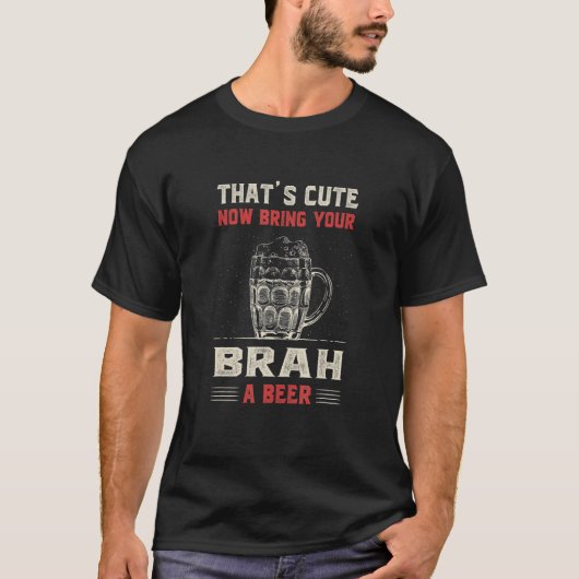 That's Cute Bring Your Brah a Beer Brother Humor T-shirt (Voorkant)