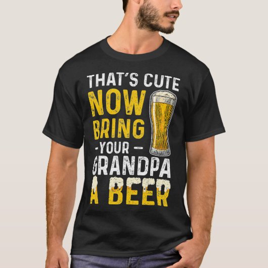 Thats Cute Now Bring Your Grandpa A Beer  Day T-shirt (Voorkant)