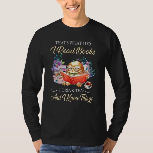 Thats I Do I Read Books Drink Tea And Know Things  T-shirt (Voorkant)