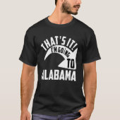 Thats it I'm goint to Alabama T-shirt (Voorkant)