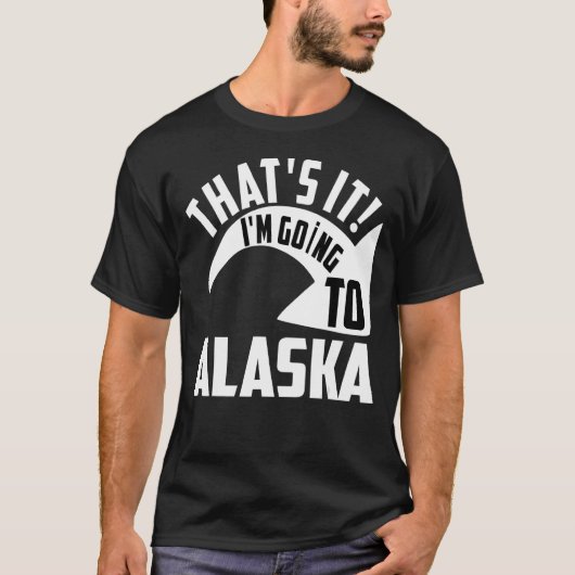 Thats it I'm goint to Alaska T-shirt (Voorkant)