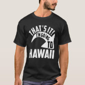 Thats it I'm goint to Hawaii T-shirt (Voorkant)