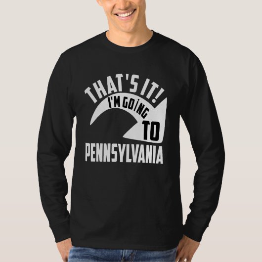 Thats it I'm goint to Pennsylvania T-shirt (Voorkant)