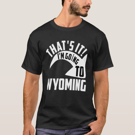 Thats it I'm goint to Wyoming T-shirt (Voorkant)