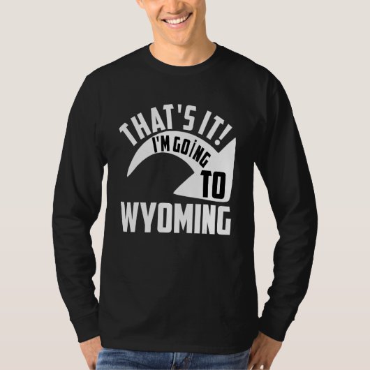 Thats it I'm goint to Wyoming T-shirt (Voorkant)