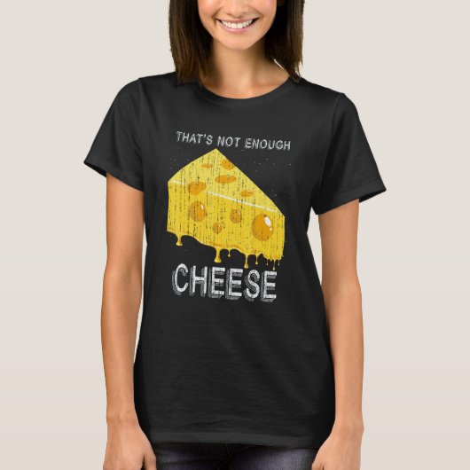 Thats Not Enough Cheese Foodie Snack Gouda Cheese T-shirt (Voorkant)