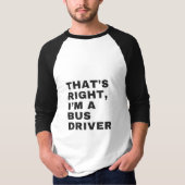 THAT'S RIGHT, I AM A BUS DRIVER T-SHIRT (Voorkant)