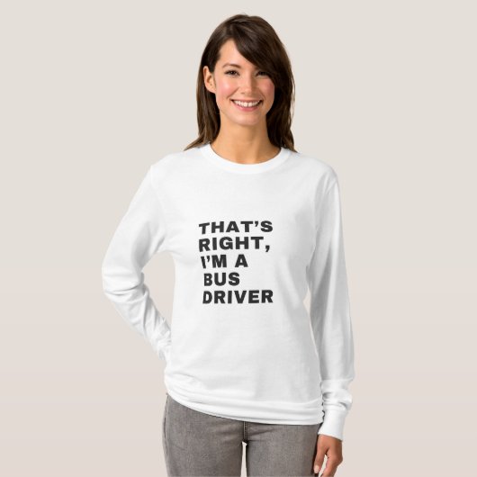 THAT'S RIGHT, I AM A BUS DRIVER T-SHIRT (Voorkant volledig)