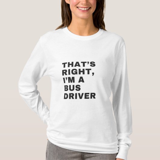 THAT'S RIGHT, I AM A BUS DRIVER T-SHIRT (Voorkant)