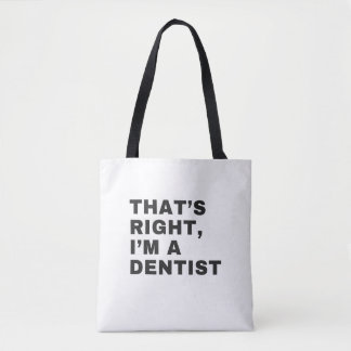 THAT'S RIGHT I AM A DENTIST TOTE BAG