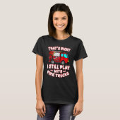 That's Right I Still Play With Fire Trucks Firefig T-shirt (Voorkant volledig)