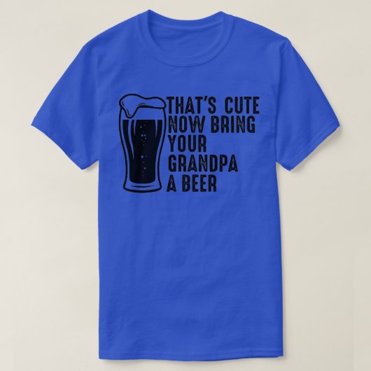 Thats schattig nu breng je opa een biertje 8 t-shirt (Design voorkant)